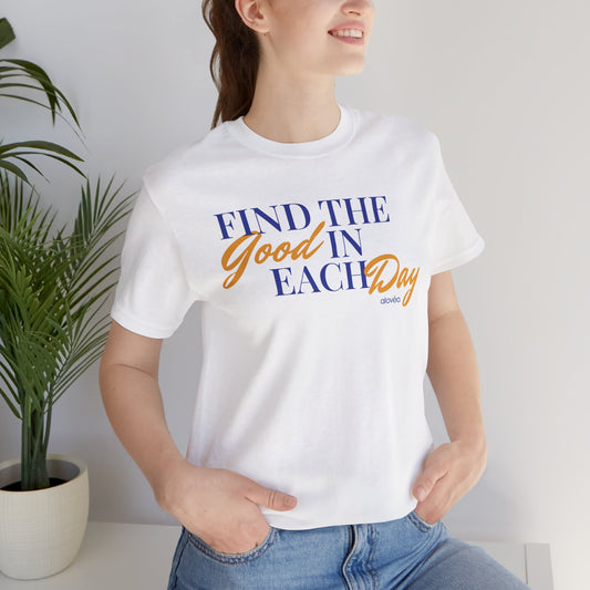 Find The Good In Each Day -  Unisex Jersey Short Sleeve Tee