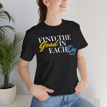 Find The Good In Each Day -  Unisex Jersey Short Sleeve Tee