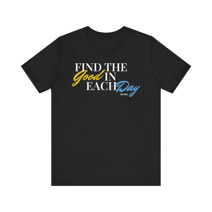 Find The Good In Each Day -  Unisex Jersey Short Sleeve Tee